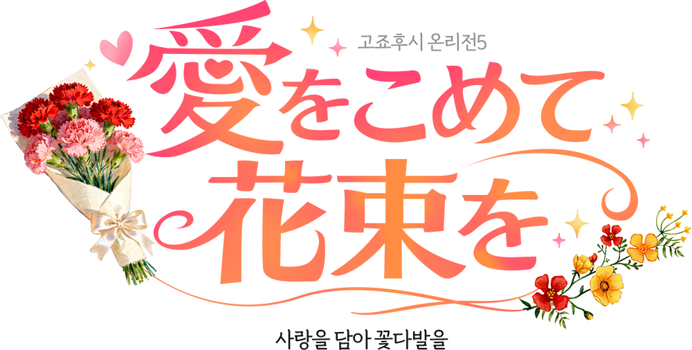 愛をこめて、花束を。 - 사랑을 담아 꽃다발을